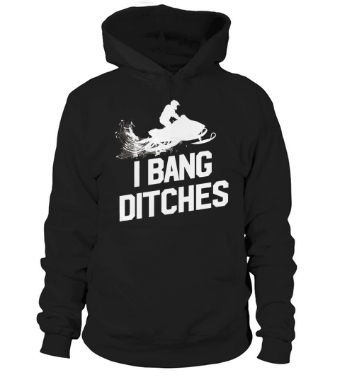 Snowmobile Shirt - I Bang Ditches Mens Snowmobiling Shirt Hoodie Unisex