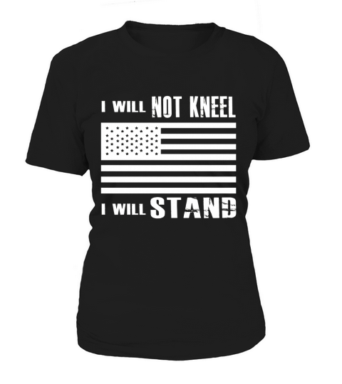 I Will Not Kneel - I Will Stand Proud American Flag T Shirt Women's T-Shirt