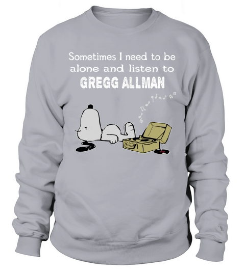 Sometimes I need to be alone and listen to Gregg Allman Sweatshirt Unisex