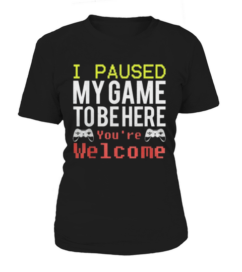 I Paused My Game To Be Here You’re Welcome shirt Women's T-Shirt