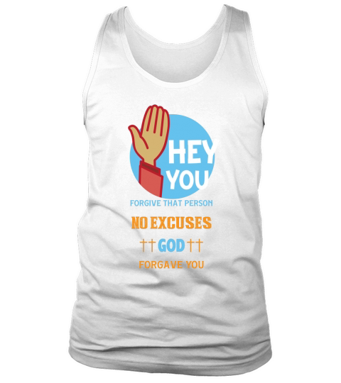 Hey you forgive that person no excuses god forgave you Tank Top Unisex