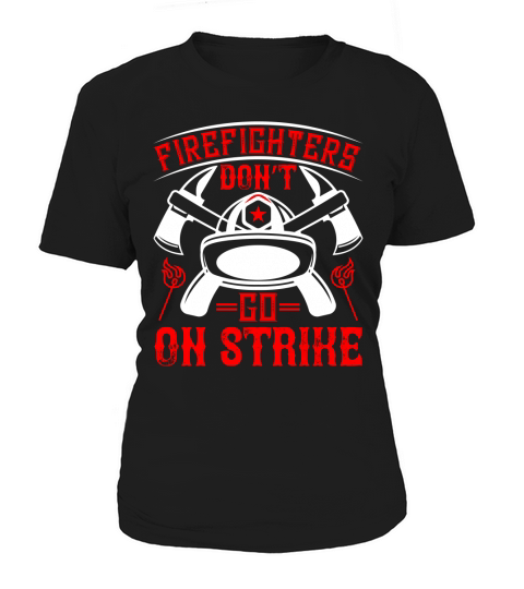 Firefighters don’t go on strike Women's T-Shirt