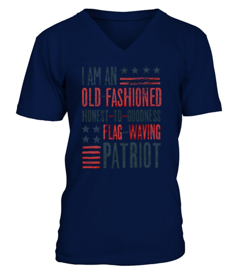 I Am An Old Fashioned Honest To Goodness Flag Waving Patriot V-Neck T-shirt