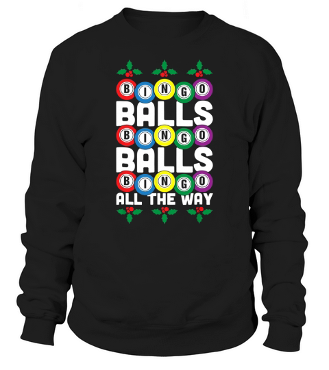 Premium Bingo Balls Bingo Balls Bingo All The Way Funny Xmas shirt Sweatshirt Unisex