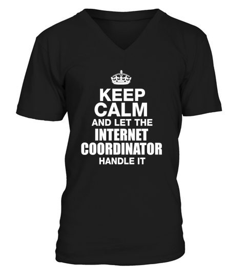 KEEP CALM AND LET THE INTERNET COORDINATOR HANDLE IT V-Neck T-shirt