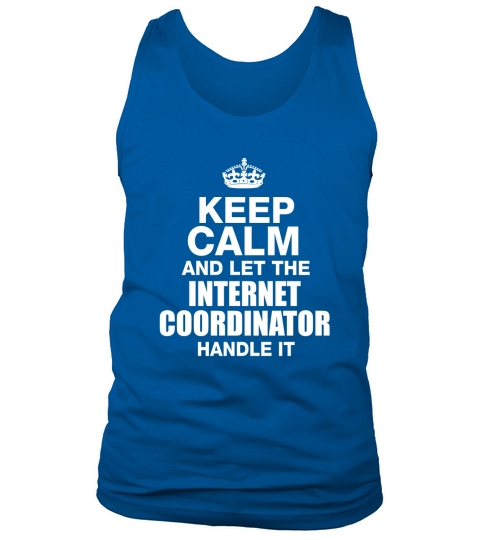 KEEP CALM AND LET THE INTERNET COORDINATOR HANDLE IT Tank Top Unisex