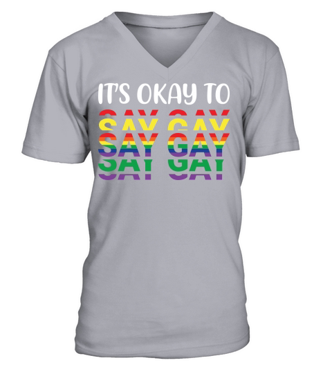 Its Okay to Say Gay V-Neck T-shirt