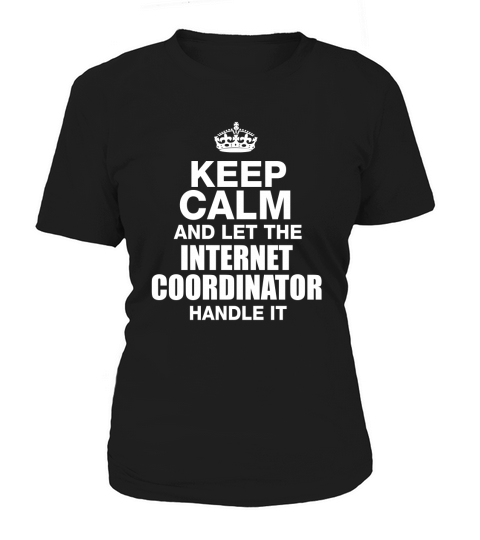 KEEP CALM AND LET THE INTERNET COORDINATOR HANDLE IT Women's T-Shirt