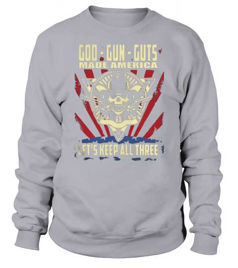 God-Gun-Guts made America. Lets keep all three Sweatshirt Unisex