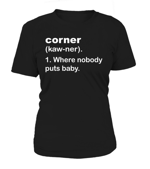 corner - where nobody puts baby. Tshirt Women's T-Shirt