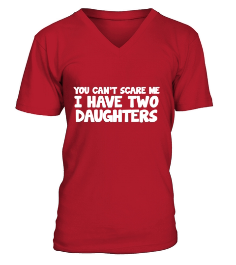 YOU CANT SCARE ME I HAVE TWO DAUGHTERS V-Neck T-shirt