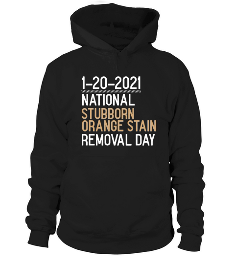 1 20 2021 national Stubborn orange Stain Removal day Hoodie Unisex