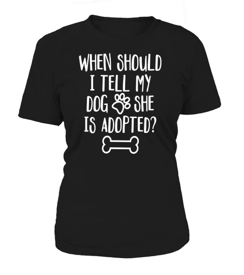 When Should I Tell My Dog She Is Adopted Women's T-Shirt