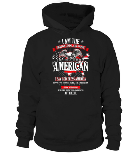 Politically Incorrect I Am The Freedom Loving American Hoodie Unisex