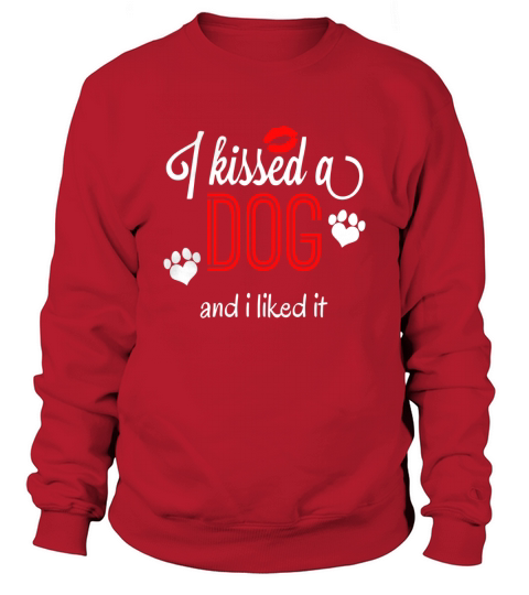 I Kissed A Dog and I Liked It - Lips Paw Prints - T Shirt Sweatshirt Unisex