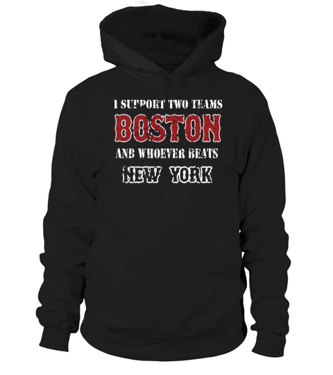 I support Boston and whoever beats New York  Mens TShirt Hoodie Unisex