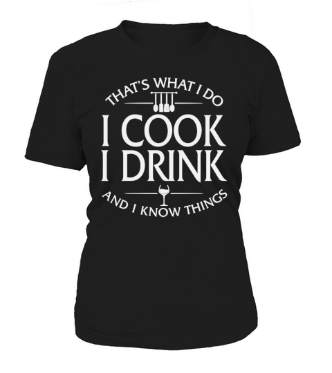 Thats What I Do I Cook I Drink And I Know Things Women's T-Shirt