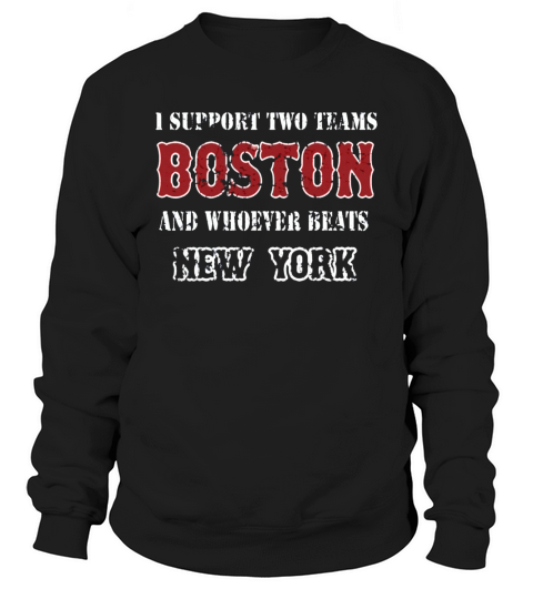 I support Boston and whoever beats New York  Mens TShirt Sweatshirt Unisex