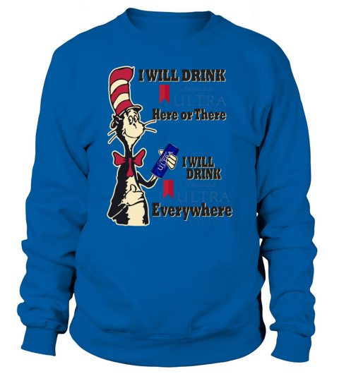 Dr Seuss I will drink Michelob ultra here or there everywhere Sweatshirt Unisex