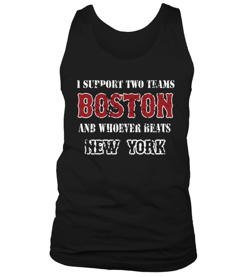 I support Boston and whoever beats New York  Mens TShirt Tank Top Unisex