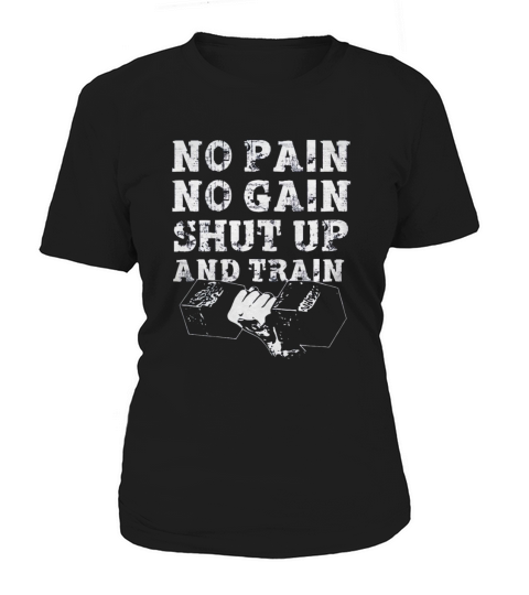No Pain No Gain Shut Up And Train Women's T-Shirt