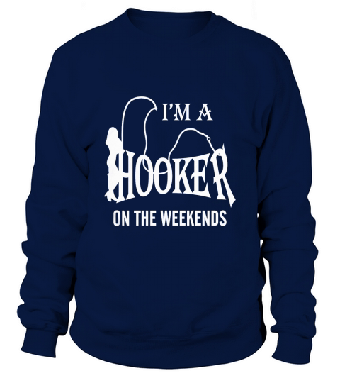 Im a Hooker On The Weekends T-Shirt Sweatshirt Unisex