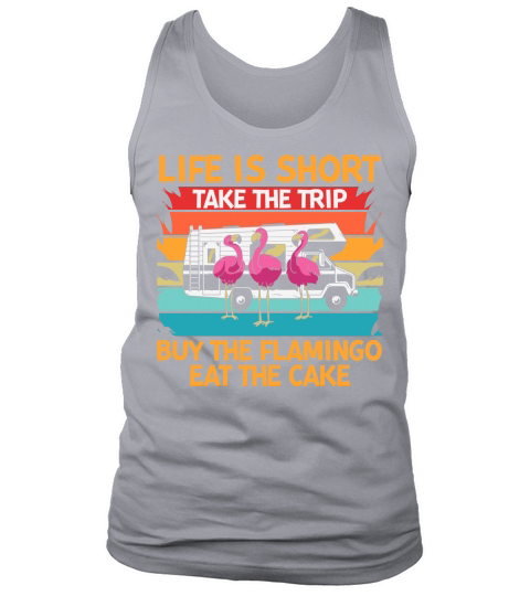 Life is short take the trip buy the flamingo eat the cake Tank Top Unisex