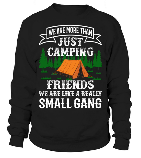 We are more than just camping friends we are like a really small gang Sweatshirt Unisex