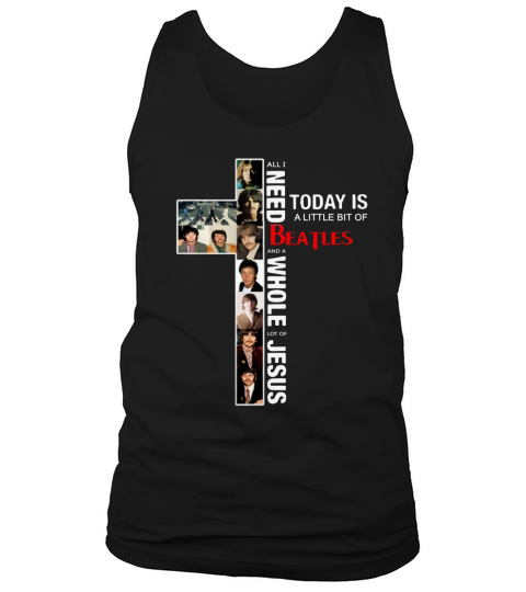 All I Need Today Is A Little Bit Of BeatLes And A Whole Lot Of Jesus shirt Tank Top Unisex