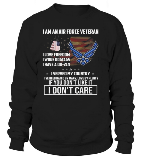 I am an Air Force Veteran I love freedom I wore dogtags I have a DD-214 I served my country t-shirt Sweatshirt Unisex
