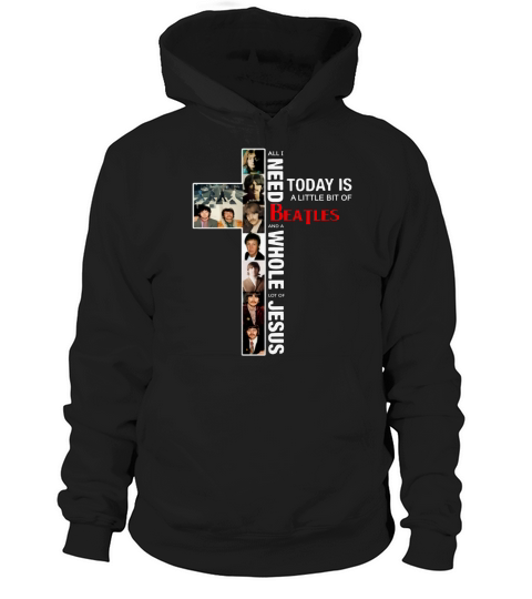 All I Need Today Is A Little Bit Of BeatLes And A Whole Lot Of Jesus shirt Hoodie Unisex