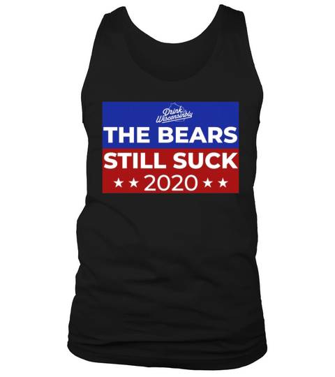 Drink Wisconsinbly The Bears Still Suck 2020 hoodie Tank Top Unisex
