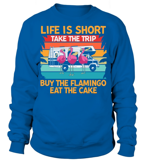 Life is short take the trip buy the flamingo eat the cake Sweatshirt Unisex