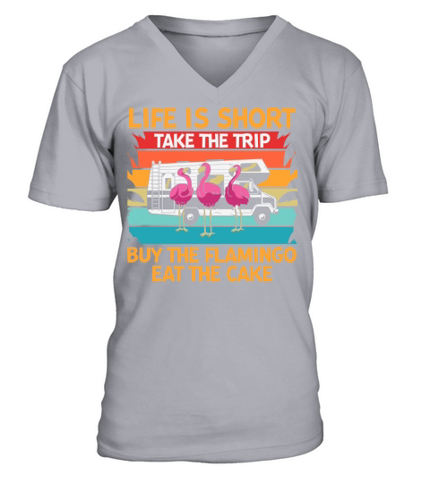 Life is short take the trip buy the flamingo eat the cake V-Neck T-shirt