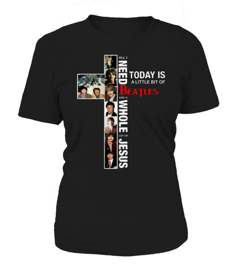 All I Need Today Is A Little Bit Of BeatLes And A Whole Lot Of Jesus shirt Women's T-Shirt