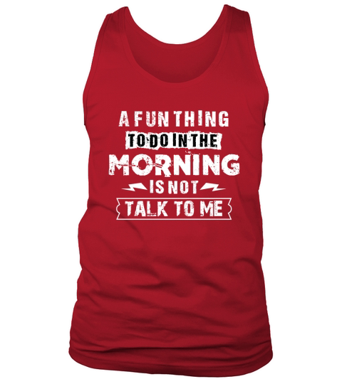 A Fun Thing To Do In the Morning Is Not Talk To Me T-Shirts Tank Top Unisex