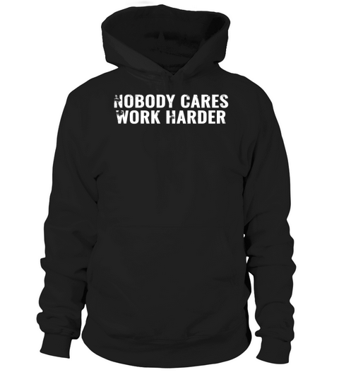 Nobody Cares Work Harder Motivational Gym Shirt Hoodie Unisex