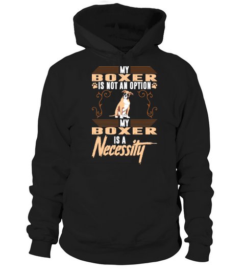 My Boxer Dog Is A Necessity Hoodie Unisex