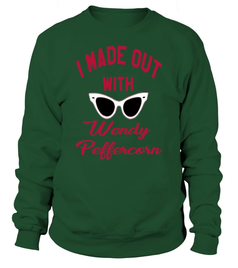 I Made Out With Wendy Peffercorn Sweatshirt Unisex