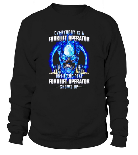 Everybody is a forklift operator until the real forklift operator shows up Sweatshirt Unisex