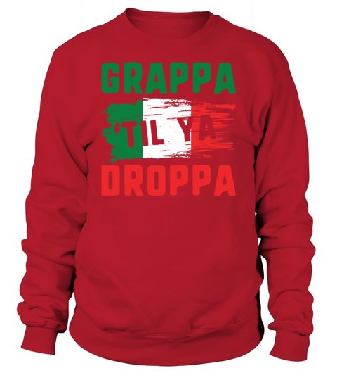 Grappa til ya droppa funny Italian Italy Italia Sweatshirt Unisex