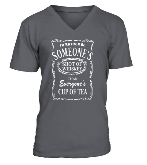 I would rather be someones shot of whiskey than everyones cup of tea V-Neck T-shirt