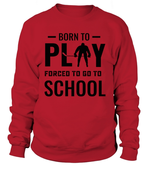 Born To Play Hockey Forced To Go To School T-Shirt Sweatshirt Unisex
