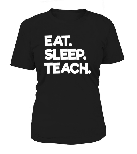 Eat Sleep Teach Design for School Teachers and College Professors Women's T-Shirt