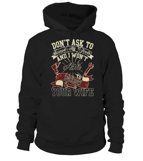 I Wont Ask Borrow Your Wife T Shirt, Mechanic T Shirt Hoodie Unisex