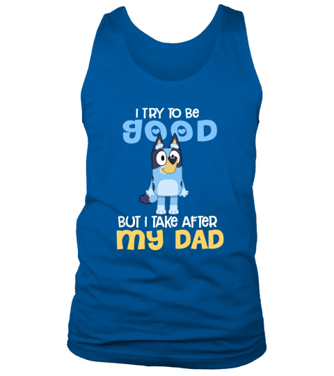 Bluey I Try To Be Good But I Take After My Dad Tank Top Unisex