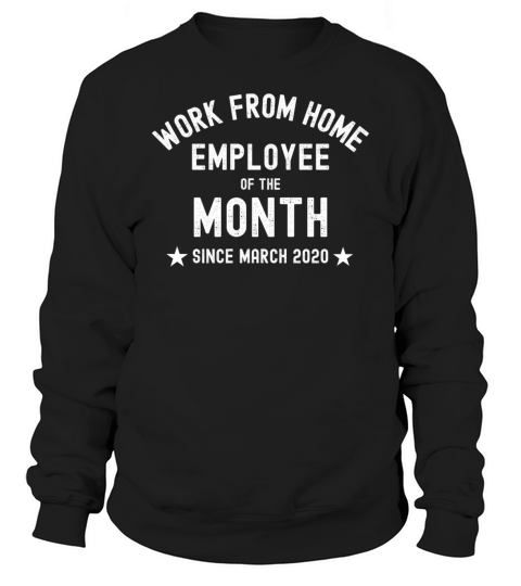 WORK FROM HOME - Employee Of The Month since March Sweatshirt Unisex