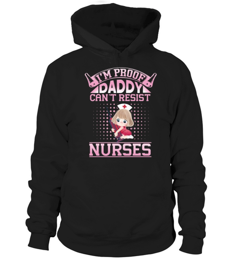 Im proof daddy cant resist nurses Hoodie Unisex
