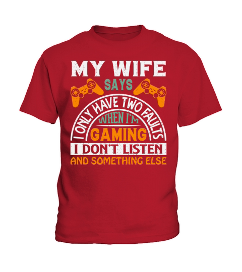 My wife says I only have two faults when Im gaming I dont listen and something else Kids T-Shirt