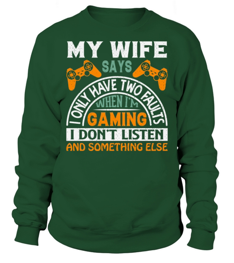 My wife says I only have two faults when Im gaming I dont listen and something else Sweatshirt Unisex